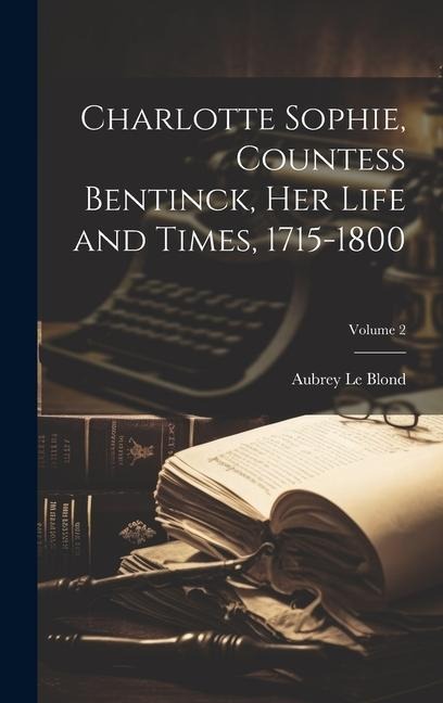 Charlotte Sophie, Countess Bentinck, her Life and Times, 1715-1800; Volume 2