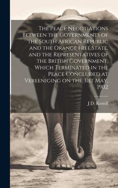 The Peace Negotiations Between the Governments of the South African Republic and the Orange Free State, and the Representatives of the British Governm