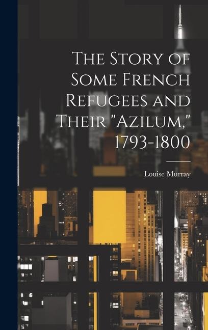 The Story of Some French Refugees and Their "Azilum," 1793-1800