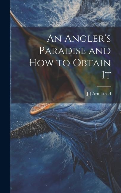 An Anglers Paradise and how to Obtain It