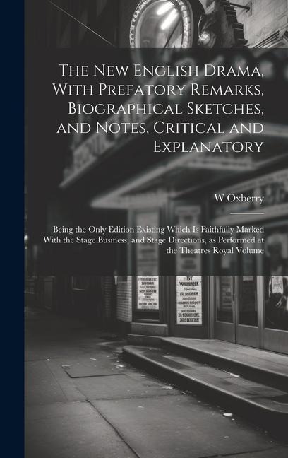 The new English Drama, With Prefatory Remarks, Biographical Sketches, and Notes, Critical and Explanatory; Being the Only Edition Existing Which is Fa
