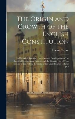 The Origin and Growth of the English Constitution; an Historical Treatise ... the Gradual Development of the English Constitutional System, and the Gr