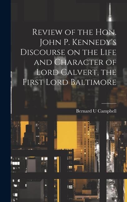 Review of the Hon. John P. Kennedys Discourse on the Life and Character of Lord Calvert, the First Lord Baltimore