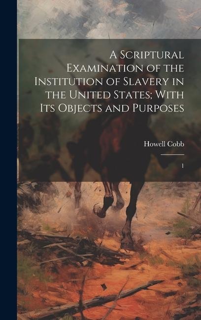 A Scriptural Examination of the Institution of Slavery in the United States; With its Objects and Purposes: 1