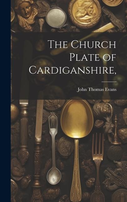 The Church Plate of Cardiganshire,