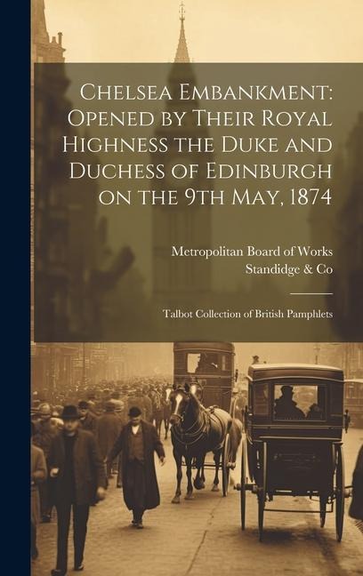 Chelsea Embankment: Opened by Their Royal Highness the Duke and Duchess of Edinburgh on the 9th May, 1874: Talbot Collection of British Pamphlets