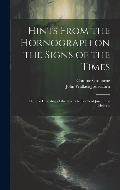 Hints From the Hornograph on the Signs of the Times: Or, The Unsealing of the Hermetic Books of Joseph the Hebrew