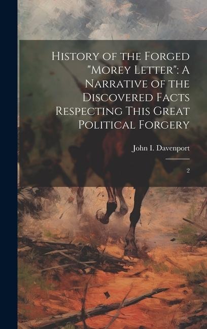 History of the Forged "Morey Letter": A Narrative of the Discovered Facts Respecting This Great Political Forgery: 2