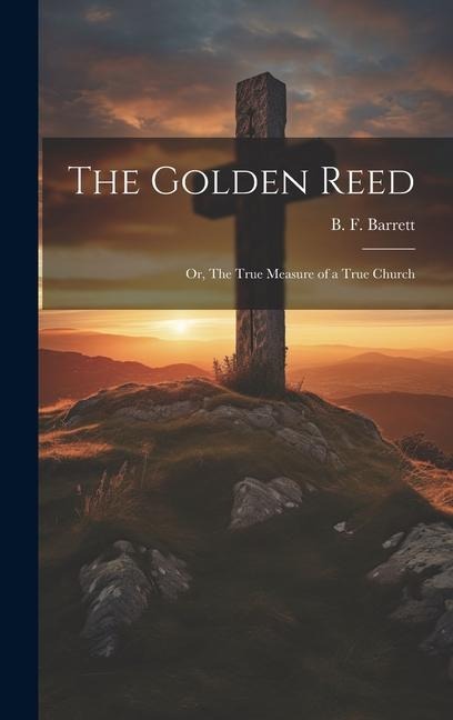 The Golden Reed; or, The True Measure of a True Church