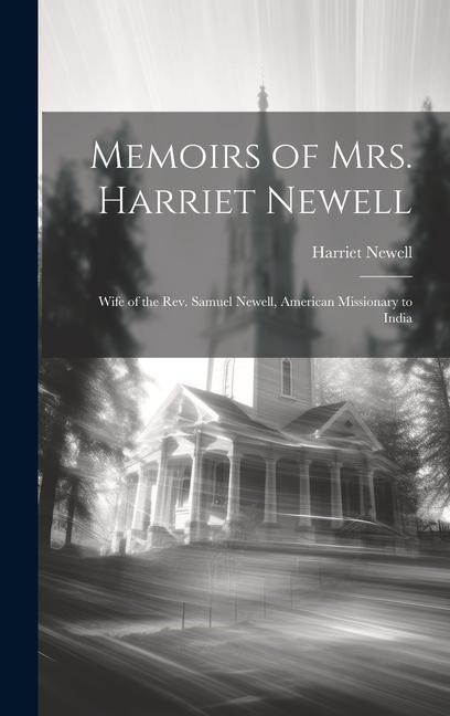 Memoirs of Mrs. Harriet Newell: Wife of the Rev. Samuel Newell, American Missionary to India