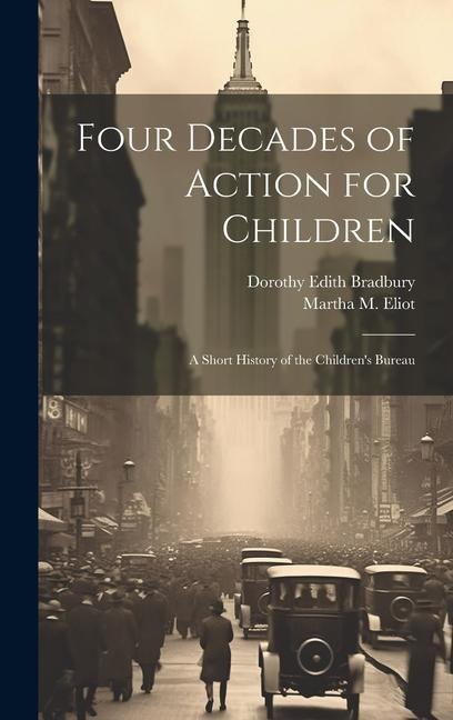 Four Decades of Action for Children; a Short History of the Childrens Bureau