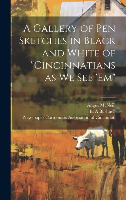 A Gallery of pen Sketches in Black and White of Cincinnatians as we see em
