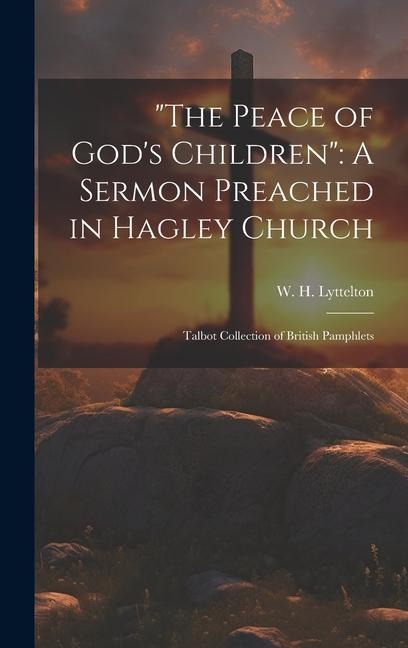 The Peace of Gods Children: A Sermon Preached in Hagley Church: Talbot Collection of British Pamphlets