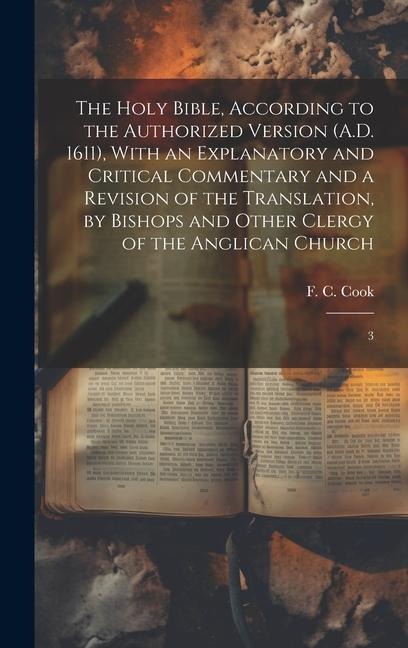 The Holy Bible, According to the Authorized Version (A.D. 1611), With an Explanatory and Critical Commentary and a Revision of the Translation, by Bis