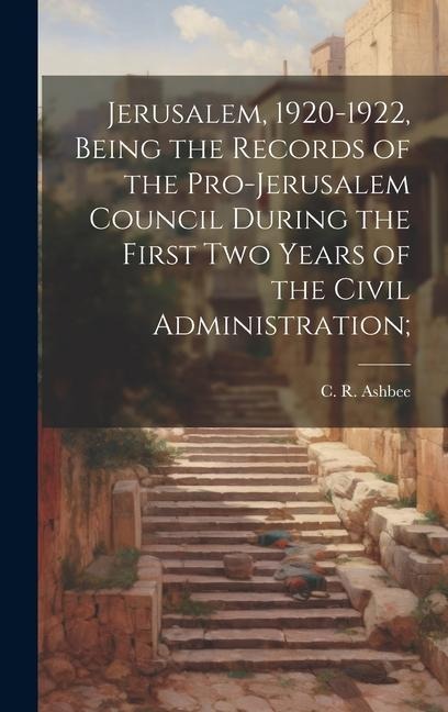 Jerusalem, 1920-1922, Being the Records of the Pro-Jerusalem Council During the First two Years of the Civil Administration;