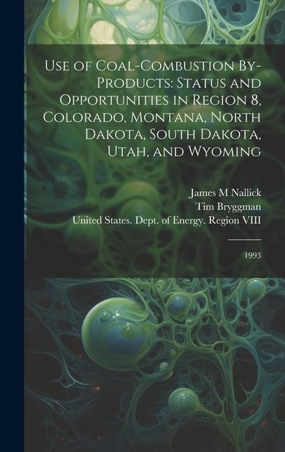 Use of Coal-combustion By-products: Status and Opportunities in Region 8, Colorado, Montana, North Dakota, South Dakota, Utah, and Wyoming: 1993
