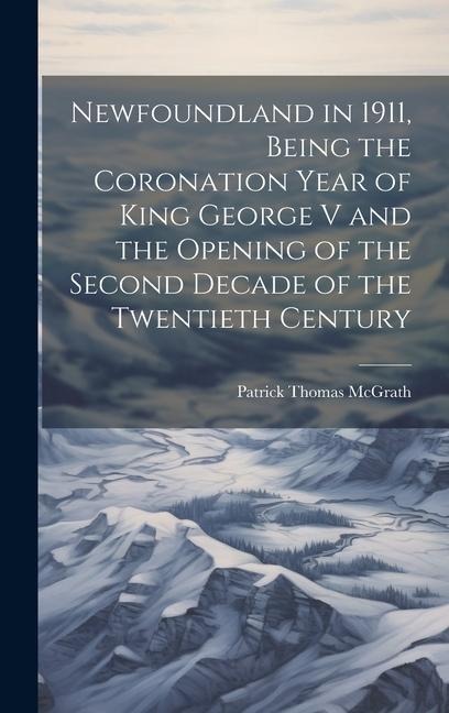 Newfoundland in 1911, Being the Coronation Year of King George V and the Opening of the Second Decade of the Twentieth Century