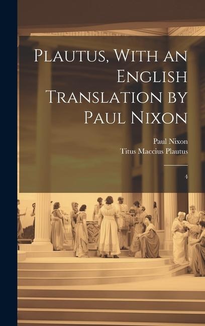 Plautus, With an English Translation by Paul Nixon: 4