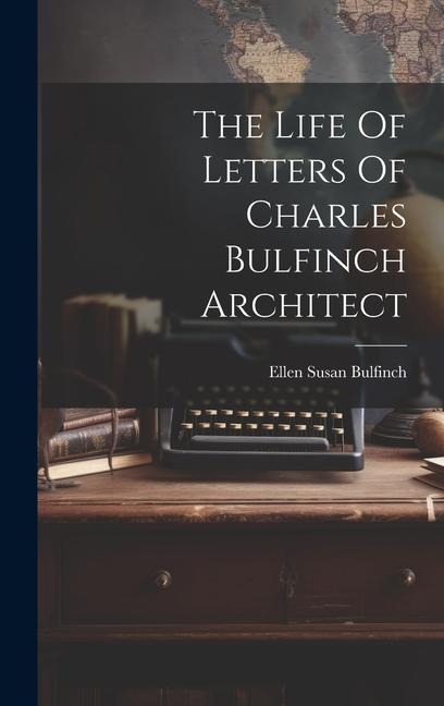 The Life Of Letters Of Charles Bulfinch Architect