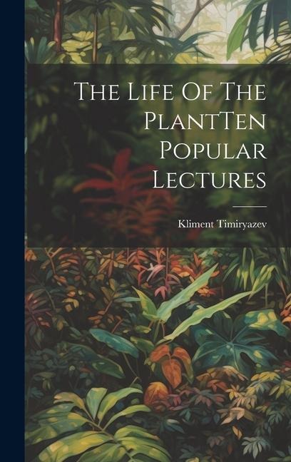 The Life Of The PlantTen Popular Lectures