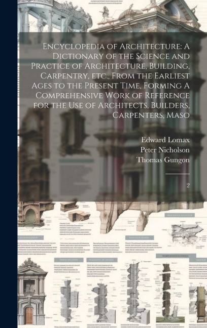 Encyclopedia of Architecture: A Dictionary of the Science and Practice of Architecture, Building, Carpentry, etc., From the Earliest Ages to the Pre