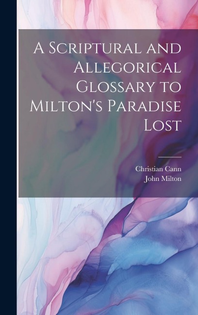 A Scriptural and Allegorical Glossary to Miltons Paradise Lost