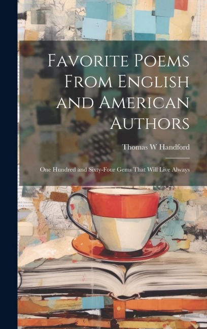 Favorite Poems From English and American Authors: One Hundred and Sixty-four Gems That Will Live Always