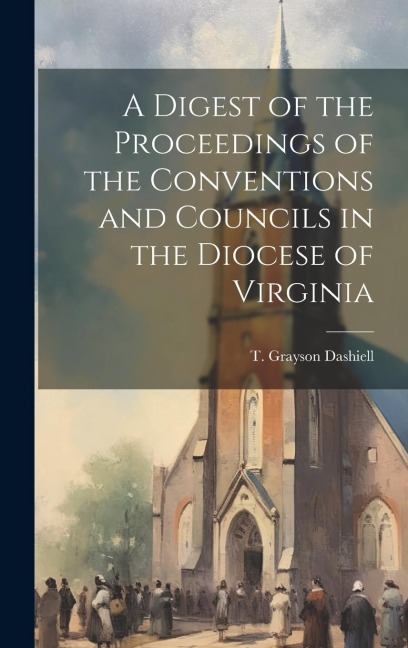 A Digest of the Proceedings of the Conventions and Councils in the Diocese of Virginia