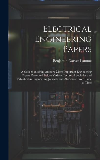 Electrical Engineering Papers; a Collection of the Authors More Important Engineering Papers Presented Before Various Technical Societies and Publish