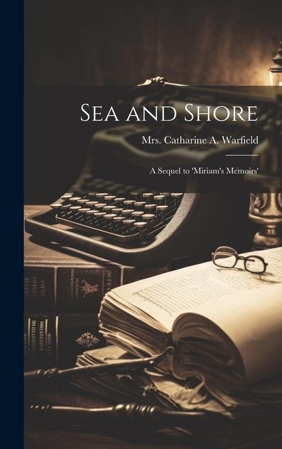 Sea and Shore: A Sequel to Miriams Memoirs