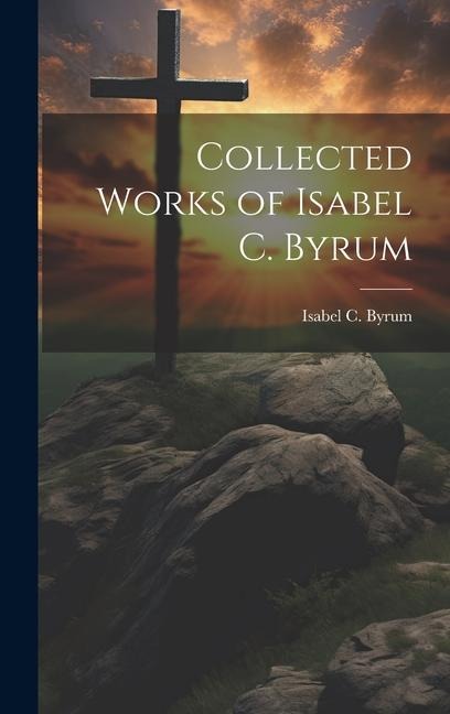 Collected Works of Isabel C. Byrum