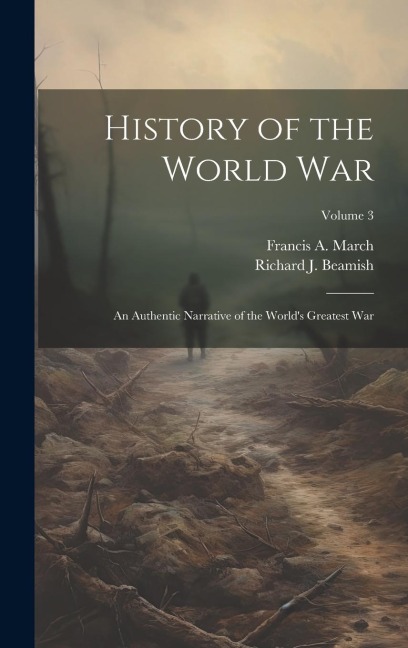 History of the World War: An Authentic Narrative of the Worlds Greatest War; Volume 3