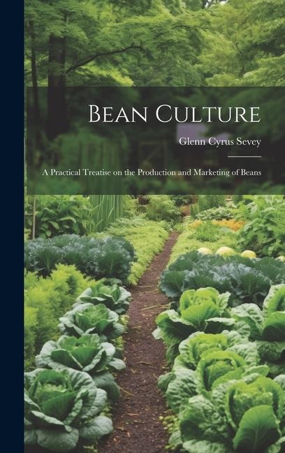 Bean Culture: A Practical Treatise on the Production and Marketing of Beans