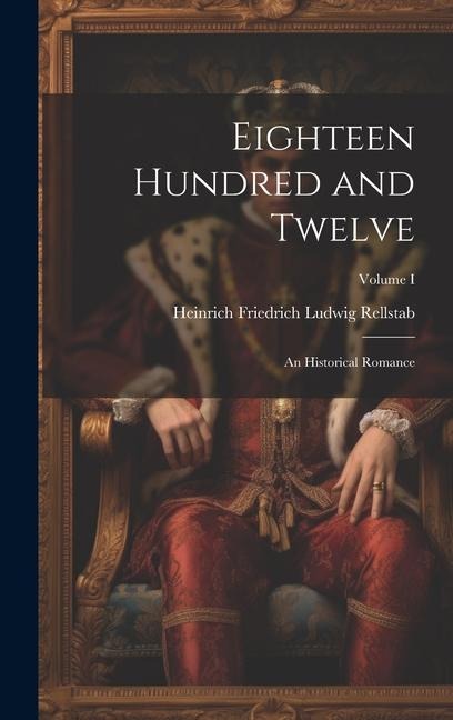 Eighteen Hundred and Twelve: An Historical Romance; Volume I