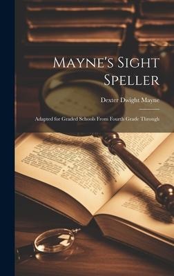 Maynes Sight Speller: Adapted for Graded Schools From Fourth Grade Through