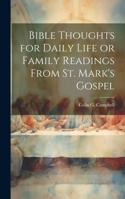 Bible Thoughts for Daily Life or Family Readings From St. Marks Gospel