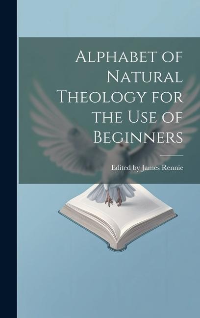 Alphabet of Natural Theology for the Use of Beginners