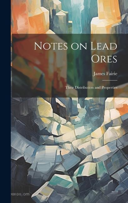 Notes on Lead Ores: Their Distribution and Properties