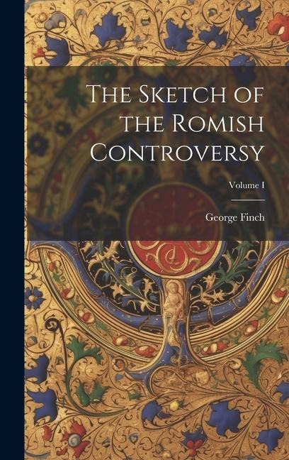 The Sketch of the Romish Controversy; Volume I
