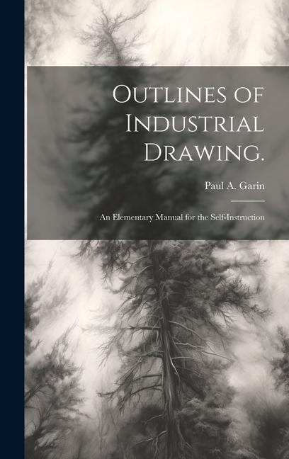 Outlines of Industrial Drawing.: An Elementary Manual for the Self-Instruction