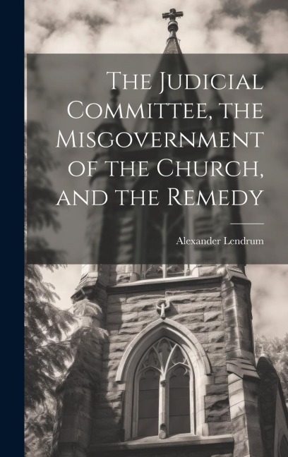 The Judicial Committee, the Misgovernment of the Church, and the Remedy