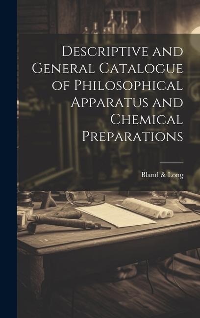 Descriptive and General Catalogue of Philosophical Apparatus and Chemical Preparations