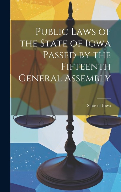 Public Laws of the State of Iowa Passed by the Fifteenth General Assembly