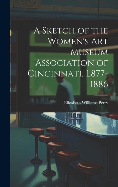 A Sketch of the Womens Art Museum Association of Cincinnati, L877-1886