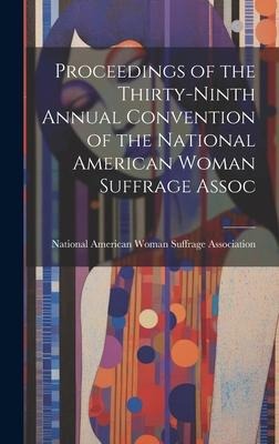Proceedings of the Thirty-Ninth Annual Convention of the National American Woman Suffrage Assoc
