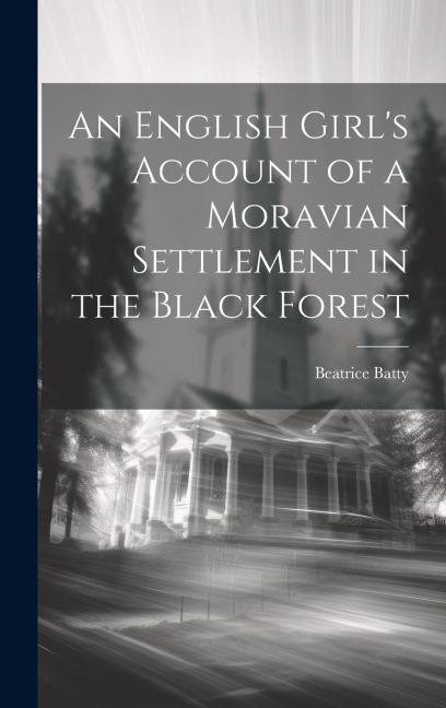 An English Girls Account of a Moravian Settlement in the Black Forest