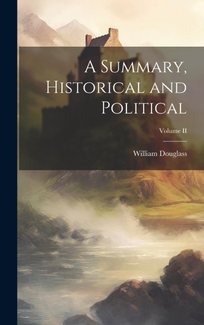 A Summary, Historical and Political; Volume II