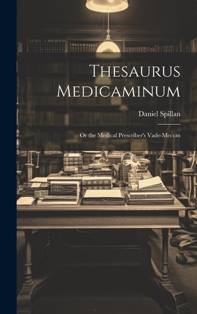 Thesaurus Medicaminum; Or the Medical Prescribers Vade-mecum
