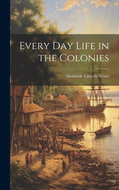 Every Day Life in the Colonies
