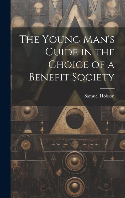 The Young Mans Guide in the Choice of a Benefit Society